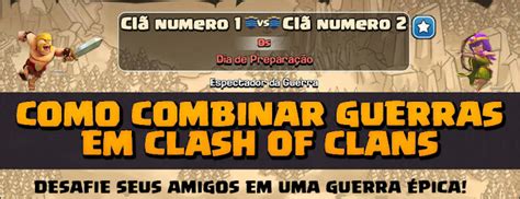 Como Combinar Guerras Em Clash Of Clans Guerra Casada Clash Of Clans Dicas