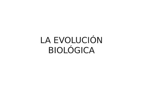 (PPT) LA EVOLUCIÓN BIOLÓGICA. EL HECHO DE LA EVOLUCIÓN La evolución ...