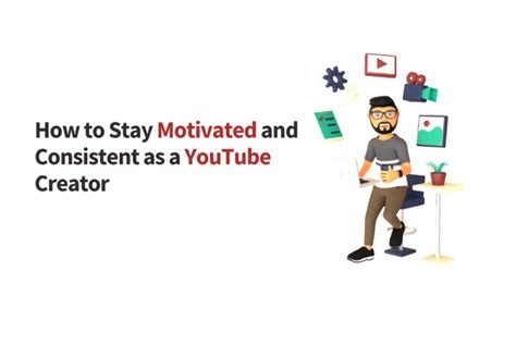 How To Stay Motivated And Consistent As A Youtube Creator