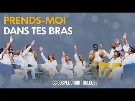 PRENDS MOI DANS TES BRAS ICC GOSPEL CHOIR TOULOUSE YouTube