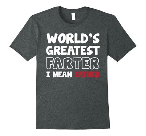 Worlds Greatest Farter I Mean Father TShirt Fathers Day Tee