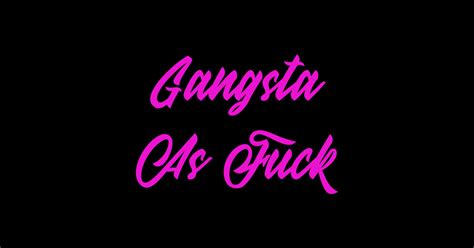 Gangsta As Fuck Gangsta As Fuck T Shirt Teepublic