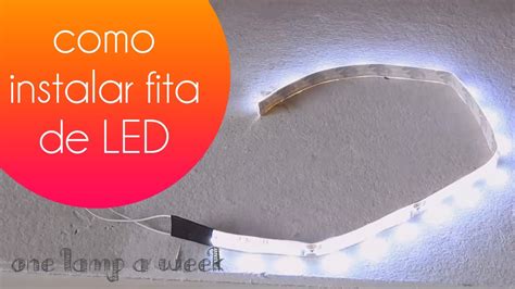 Como Instalar Fita De Led One Lamp A Week Tecnicas Youtube