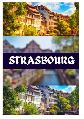 Strasbourg Travel Guide The Ultimate Travel Companion For