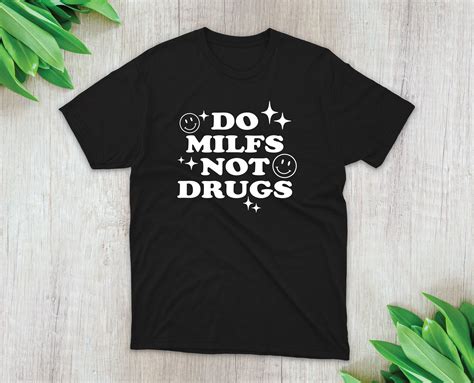 Do Milfs Not Drugs Tshirt Funny Meme Sarcasm Shirt Joke Offensive Memes Shirt Milf Funny Shirt