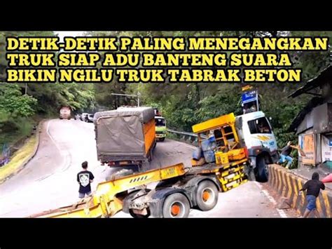 Detik Detik Paling Menegangkan Truk Siap Adu Banteng Suara Bikin Ngilu