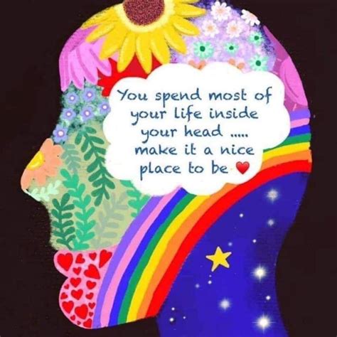 You Spend Most Of Your Life Inside Your Head Make It A Nice Place To