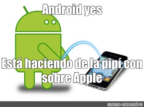 Мем Android yes Está haciendo de la pipí con sobre Apple Все