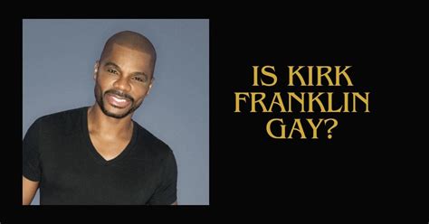 Is Kirk Franklin Gay Uncover The Truth About His S Xual Identity
