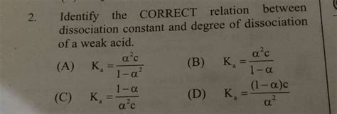 Identify The Correct Relation Between Dissociation Constant And Degree Of