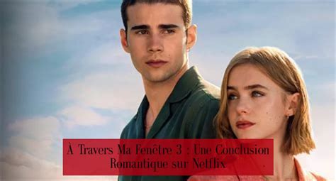 À Travers Ma Fenêtre 3 Découvrez la Date de Sortie sur Netflix et