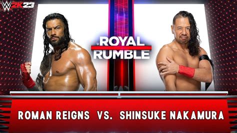 Full Match Roman Reigns Vs Shinsuke Nakamura Royal Rumble Wwe 2k23