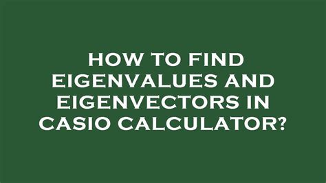 How To Find Eigenvalues And Eigenvectors In Casio Calculator Youtube