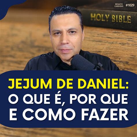 Podcast Renato Cardoso 1029 Jejum De Daniel O Que É Por Que E