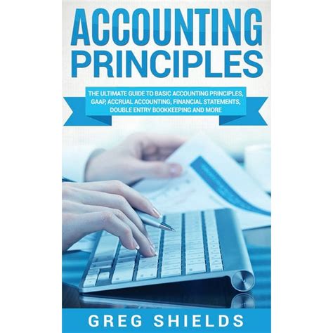 Accounting Principles The Ultimate Guide To Basic Accounting Principles Gaap Accrual