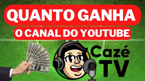 Quanto Ganha O Canal Cazétv Youtube