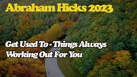 Abraham Hick APRIL 2023 Get Used To Things Always Working Out For You