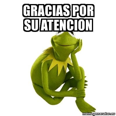 Meme Kermit The Frog GRACIAS POR SU ATENCION 28683731