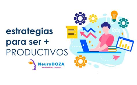 5 Estrategias Para Ser Más Productivo Neurodoza