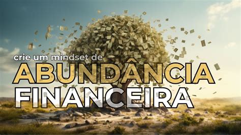 Aprenda A Criar Um Mindset De Abund Ncia Financeira E Transforme Sua