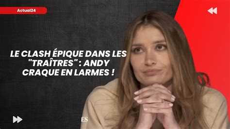 Le Clash Pique Dans Les Tra Tres Andy Craque En Larmes Youtube