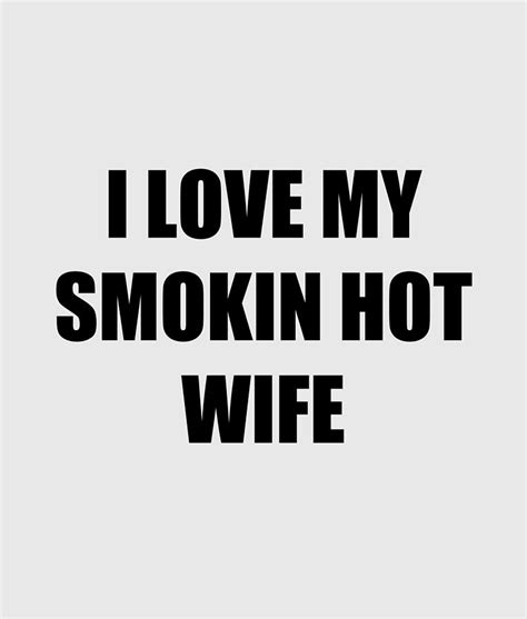 I Love My Smokin Hot Wife Funny Gift Idea Digital Art By Jeff Brassard Fine Art America