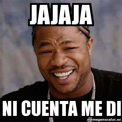 Meme Yo Dawg Jajaja Ni Cuenta Me Di 17524881