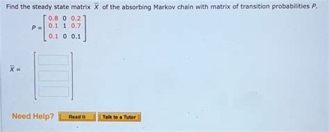 Solved Find The Steady State Matrix X Of The Absorbing Chegg