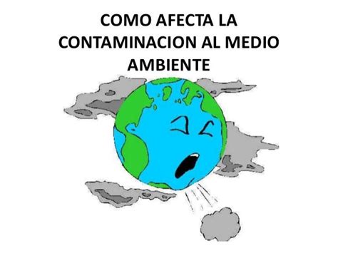 Como Afecta La Contaminacion Al Medio Ambiente