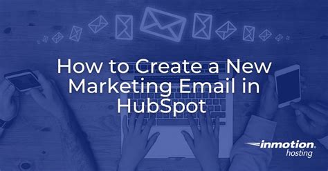 How to Create a New Marketing Email in HubSpot | InMotion Hosting