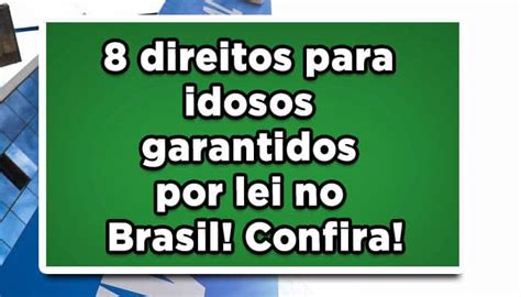 Direitos Para Idosos Garantidos Por Lei No Brasil Confira