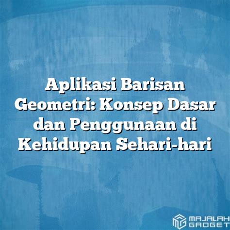 Aplikasi Barisan Geometri Konsep Dasar Dan Penggunaan Di Kehidupan Sehari Hari Majalah Gadget