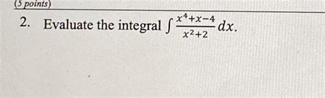 Solved 2 Evaluate The Integral ∫x22x4x−4dx