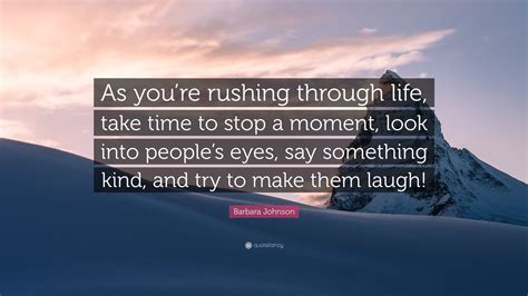 Barbara Johnson Quote As Youre Rushing Through Life Take Time To