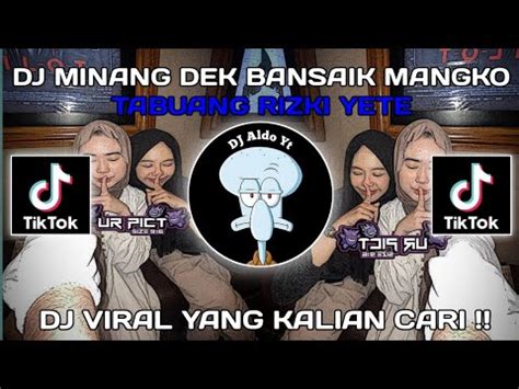 DJ MINANG DEK BANSAIK MANGKO TABUANG RIZKI YETE VIRAL TIKTOK 2023 YouTube