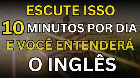 Escute Isso Minutos Cada Dia E Voc Entender O Ingl S Curso De