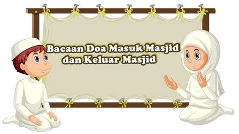 Bacaan Doa Masuk Masjid Dan Keluar Masjid Lengkap Arab Latin Arti Dan