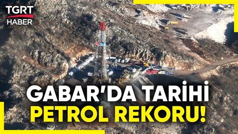 Gabar da Yeni Petrol Rekoru Kırıldı Günlük Üretim 45 Bin Varile Ulaştı