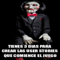 Meme Personalizado TIENES 3 DIAS PARA CREAR LAS USER STORIES Que