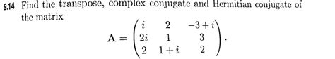 Solved 9.14 Find the transpose, complex conjugate and | Chegg.com