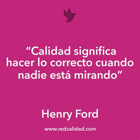 Calidad significa hacer lo correcto cuando nadie está mirando Henry