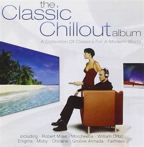 The Classic Chillout Album A Collection Of Classics For A Modern World