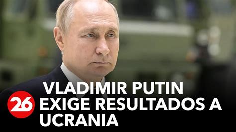 RUSIA Vladimir Putin Exige Resultados A Ucrania Para Su Discurso