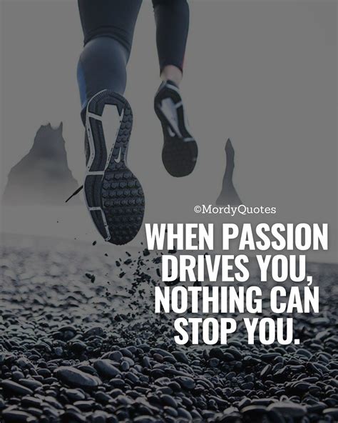 When Passion Drives You Nothing Can Stop You Passionquotes