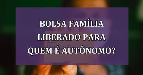 Bolsa Família Liberado Para Quem é AutÔnomo Saiba Como Jornal Dia