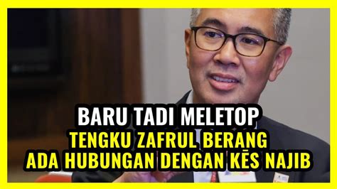 BIAR BETUL TENGKU ZAFRUL AKUI ADA HUBUNGAN BESAR KĒS NAJIB 1MDB