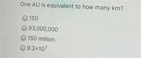 Solved One AU is equivalent to how many km ? 150 93,000,000 | Chegg.com