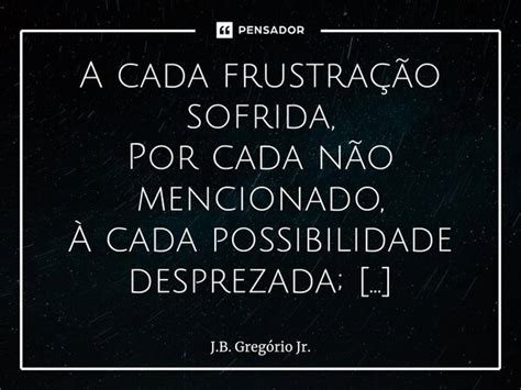 ⁠a Cada Frustração Sofrida Por Cada J B Gregório Jr Pensador