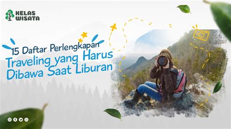 15 Daftar Perlengkapan Traveling Yang Harus Dibawa Saat Liburan