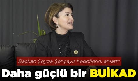 BUİKAD Yönetim Kurulu Başkanı Şeyda Şençayır Daha güçlü bir BUİKAD